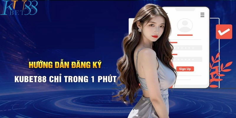 Đăng ký Kubet88 cực kỳ đơn giản chỉ trong vòng 1 phút thực hiện