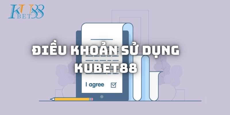 Đôi nét về về điều khoản sử dụng Kubet88