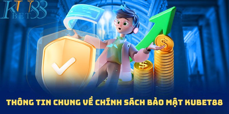 Thông tin chung về chính sách bảo mật tại Kubet88