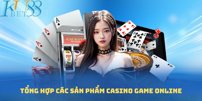 Tổng hợp các sản phẩm Casino game online