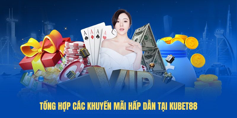 Tổng hợp các khuyến mãi hấp dẫn tại Kubet88